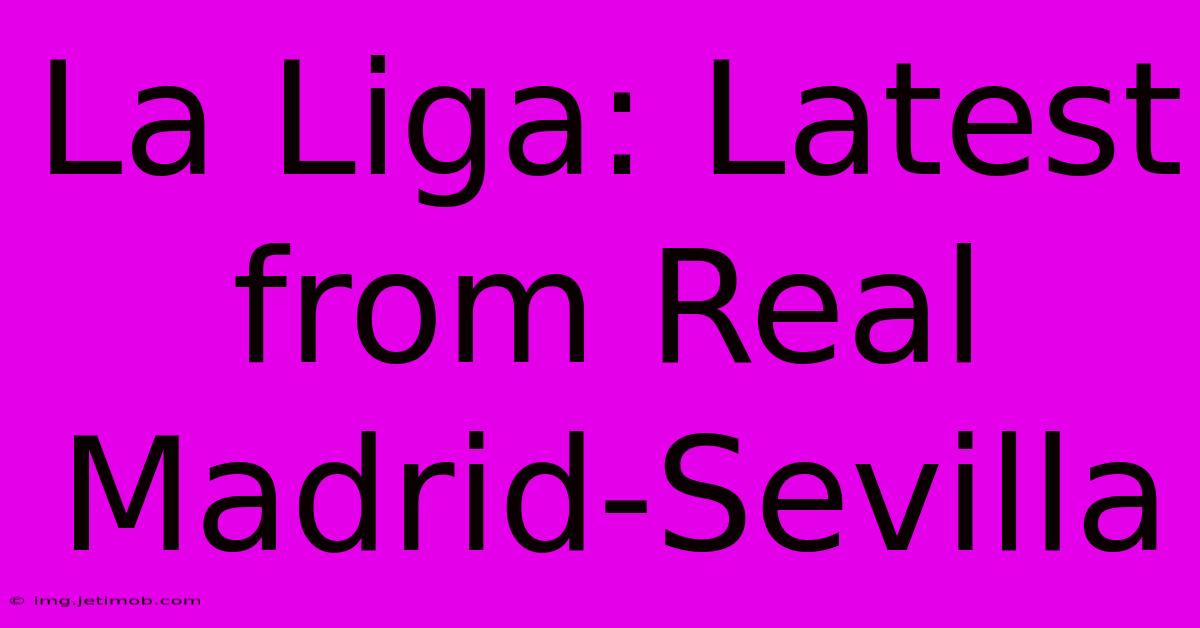 La Liga: Latest From Real Madrid-Sevilla