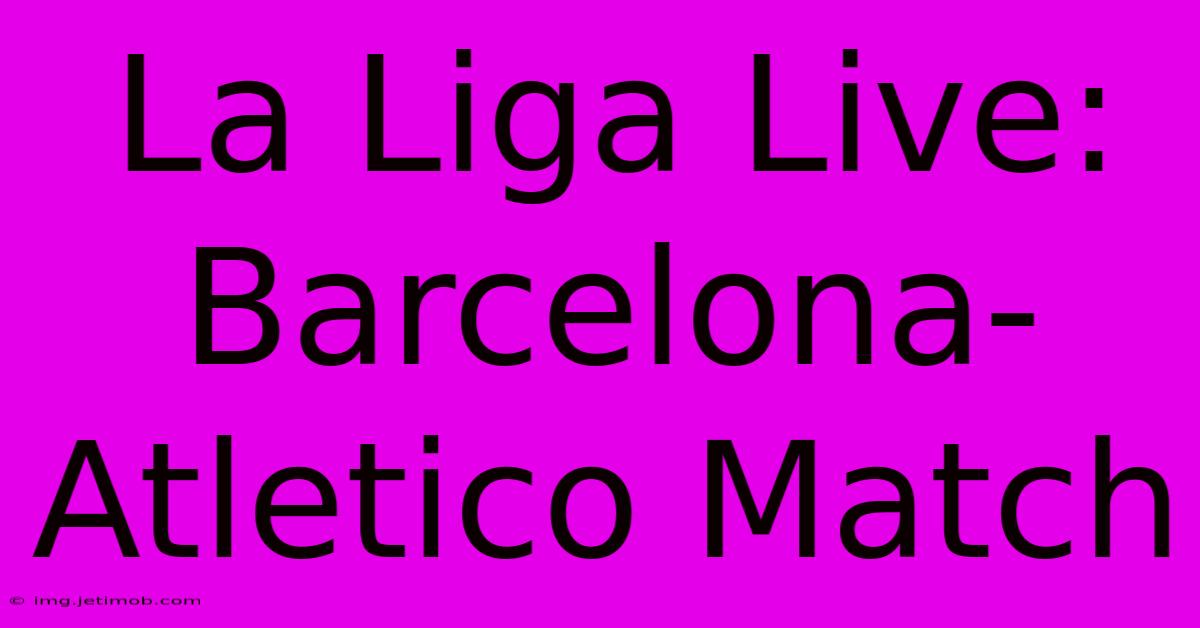 La Liga Live: Barcelona-Atletico Match