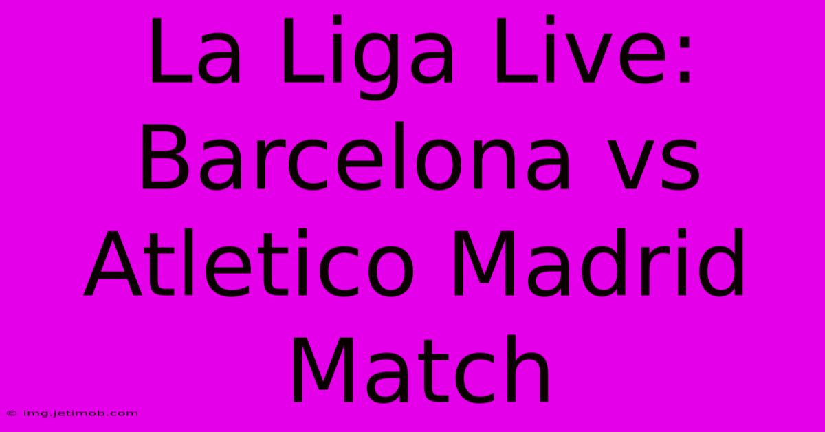 La Liga Live: Barcelona Vs Atletico Madrid Match