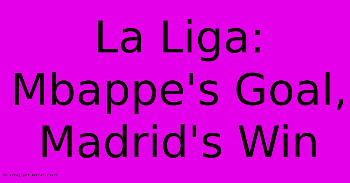 La Liga: Mbappe's Goal, Madrid's Win