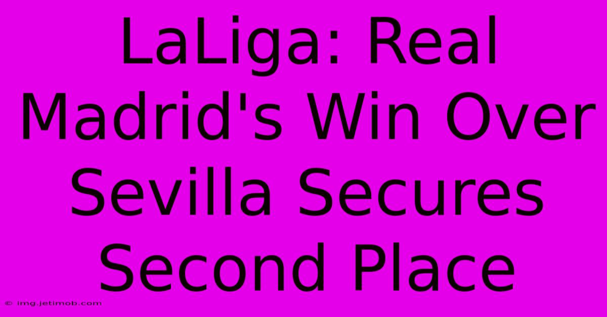 LaLiga: Real Madrid's Win Over Sevilla Secures Second Place