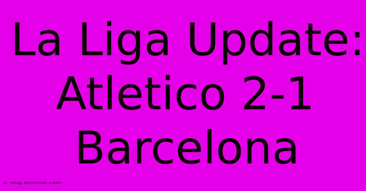 La Liga Update: Atletico 2-1 Barcelona