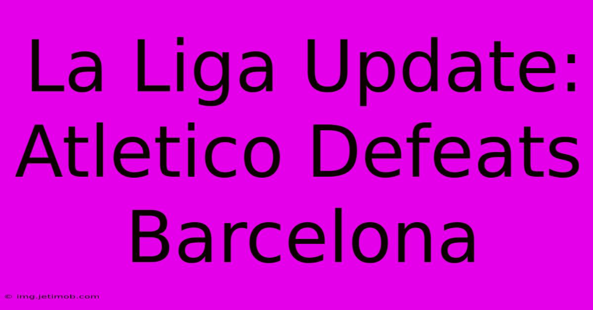 La Liga Update: Atletico Defeats Barcelona