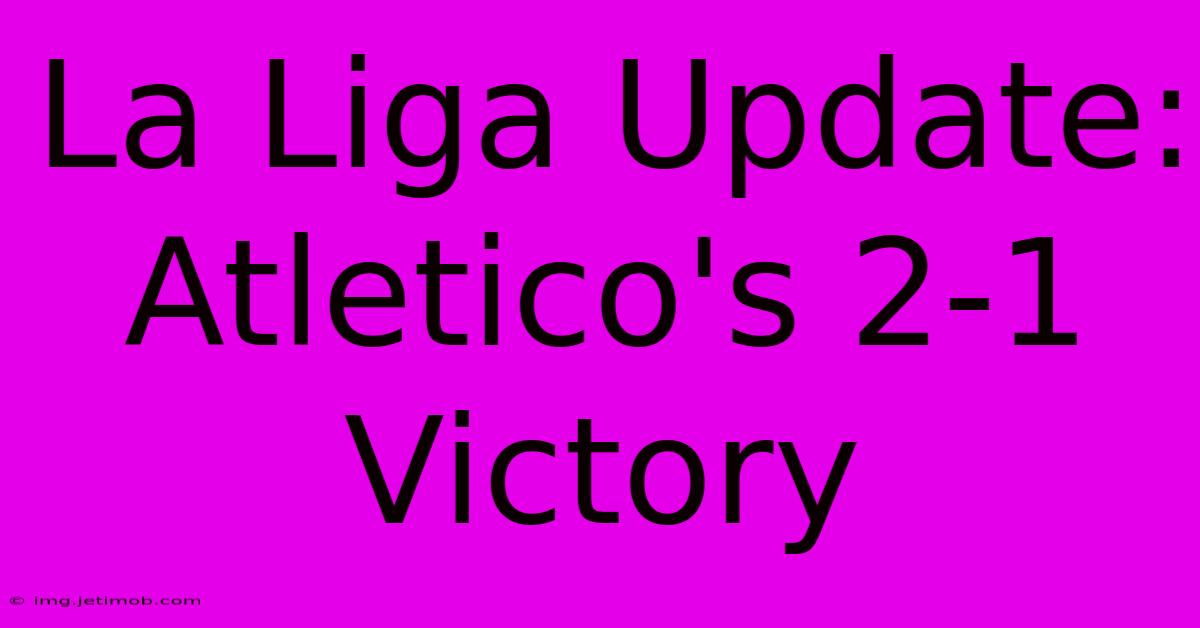 La Liga Update: Atletico's 2-1 Victory