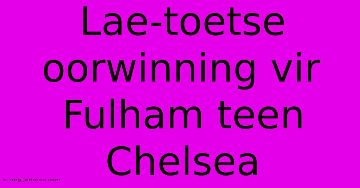 Lae-toetse Oorwinning Vir Fulham Teen Chelsea