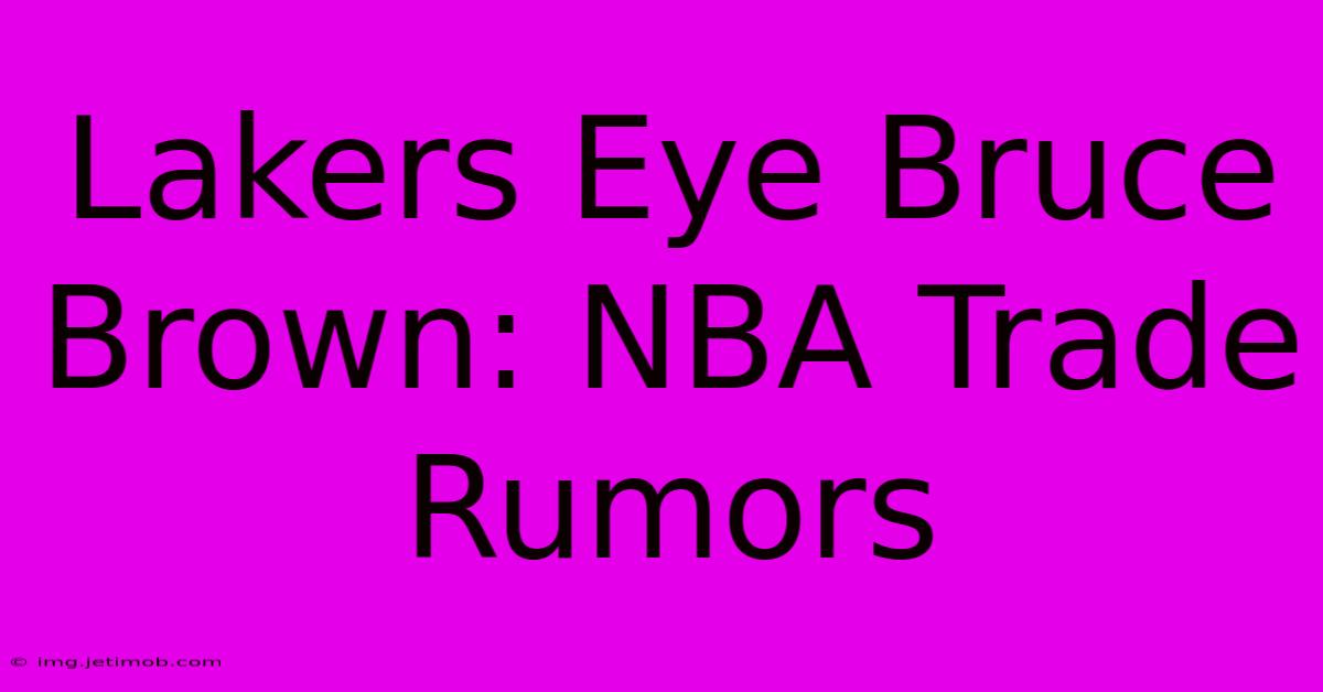 Lakers Eye Bruce Brown: NBA Trade Rumors