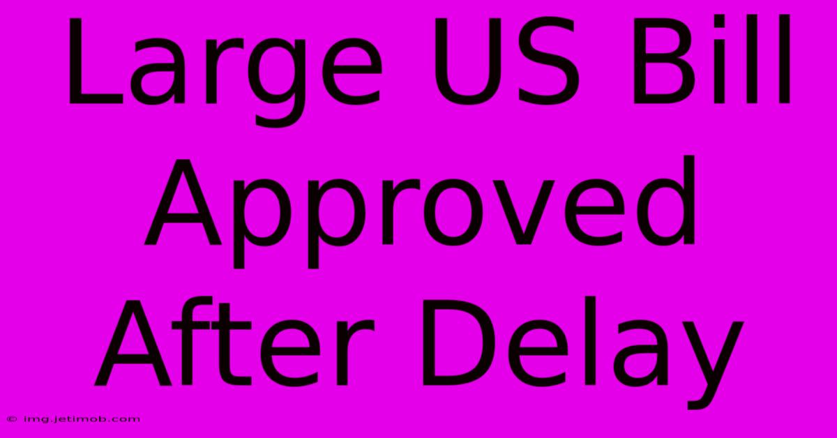 Large US Bill Approved After Delay