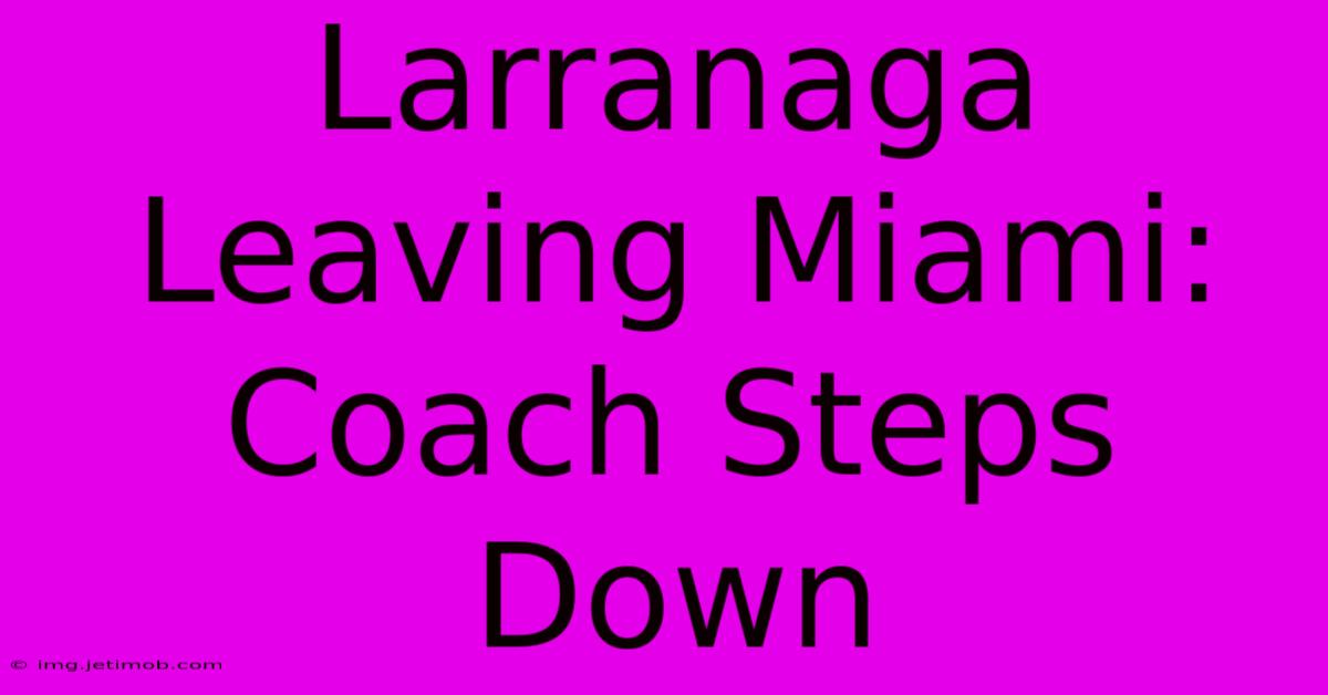 Larranaga Leaving Miami: Coach Steps Down