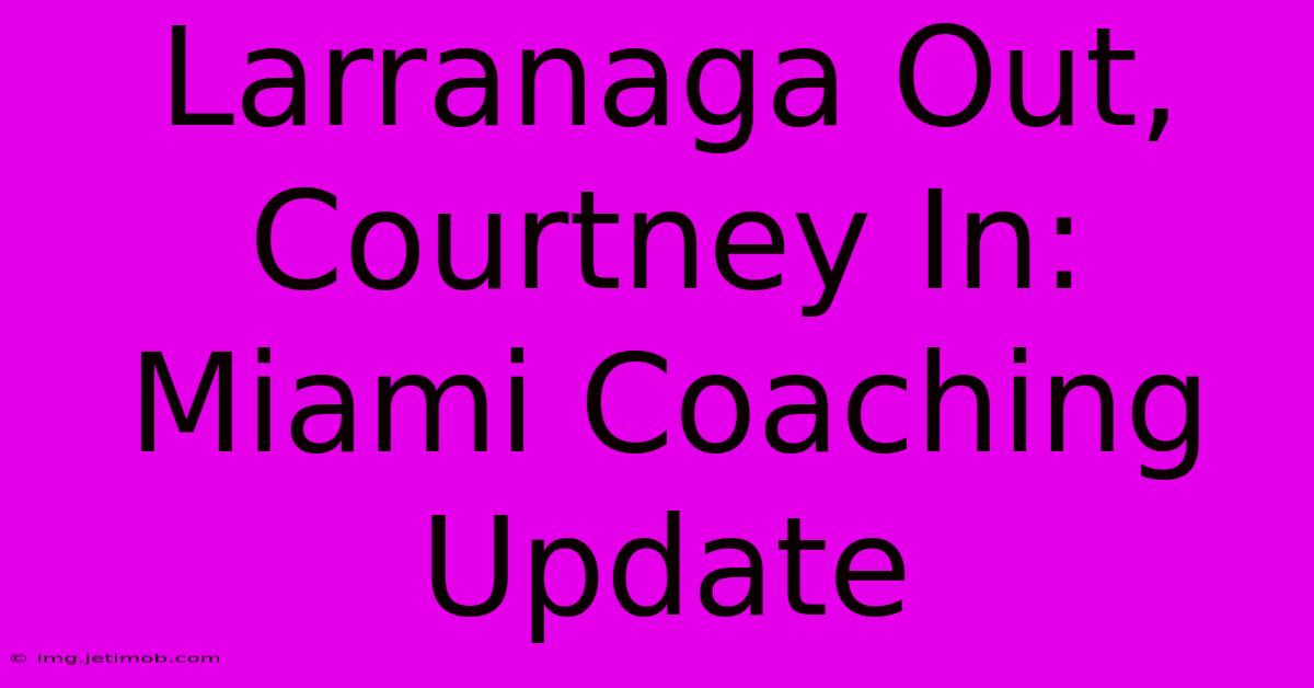 Larranaga Out, Courtney In: Miami Coaching Update