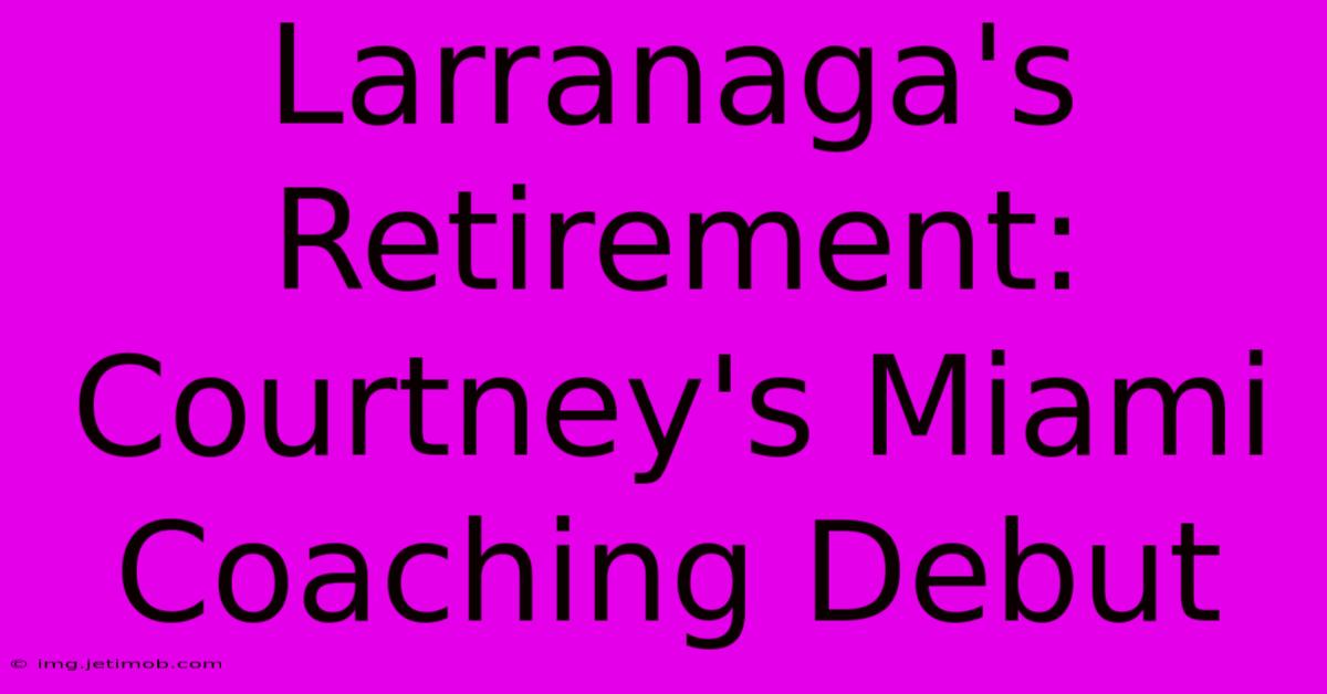 Larranaga's Retirement: Courtney's Miami Coaching Debut