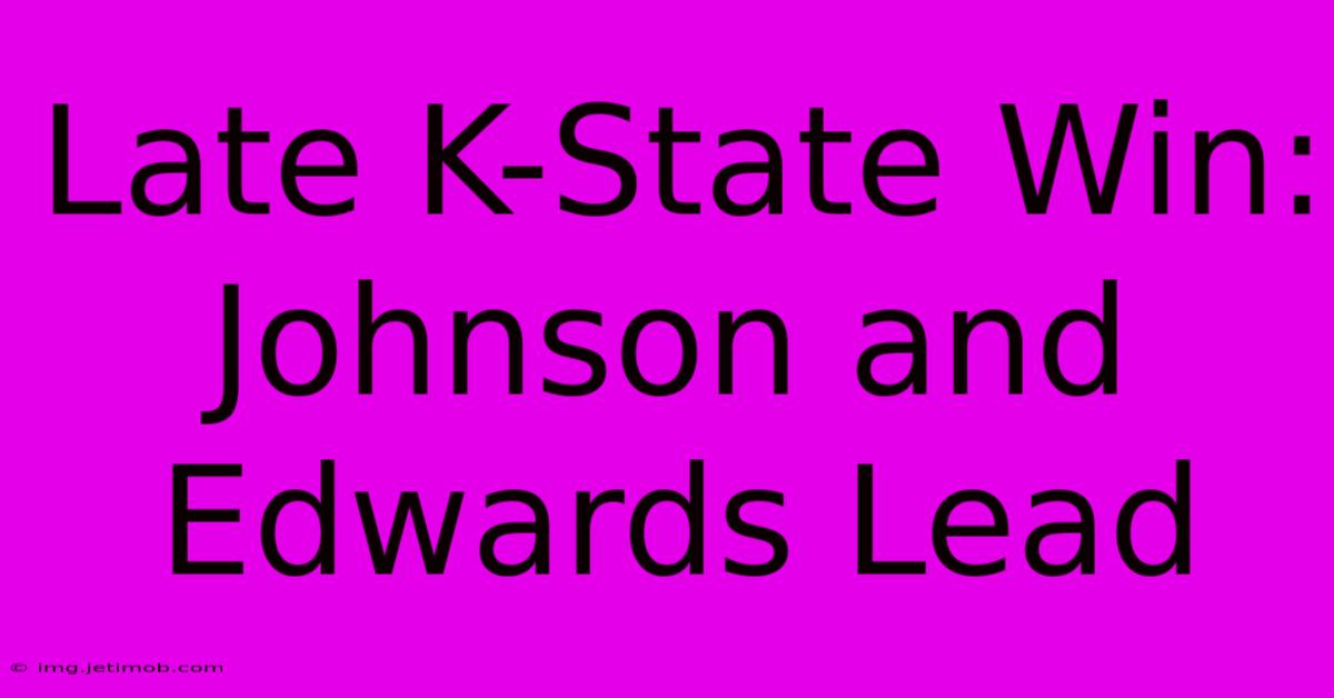 Late K-State Win: Johnson And Edwards Lead