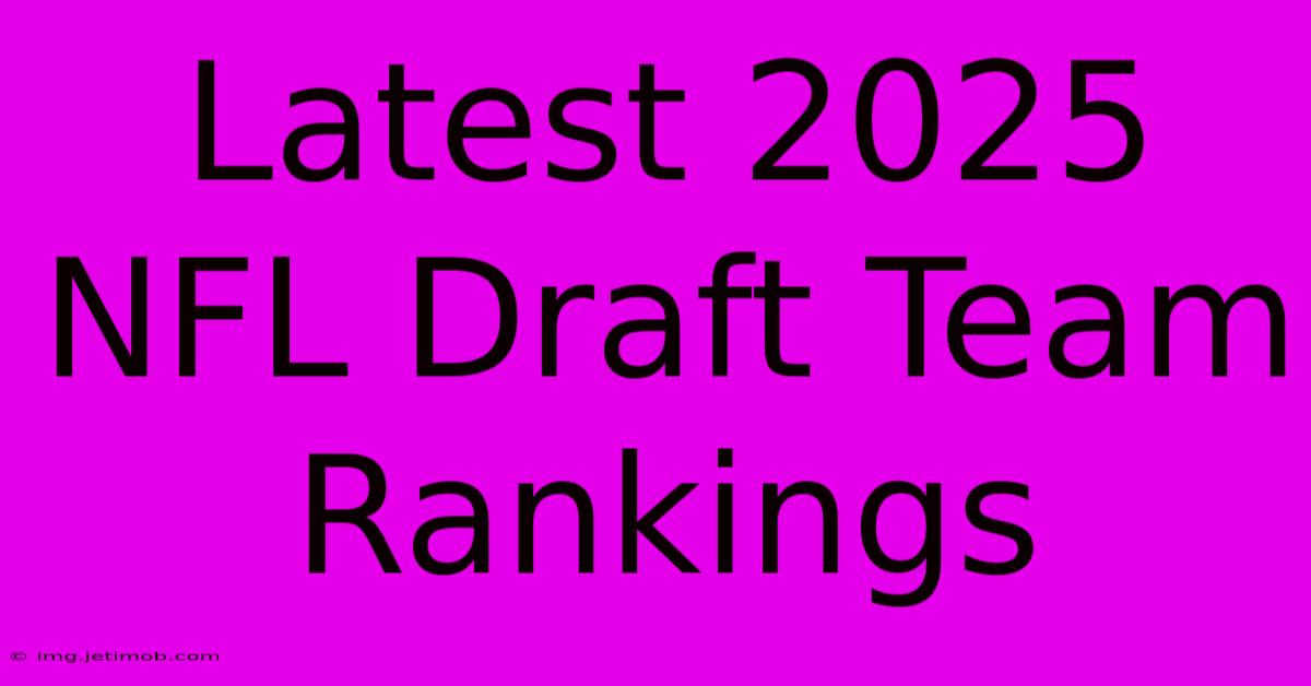 Latest 2025 NFL Draft Team Rankings