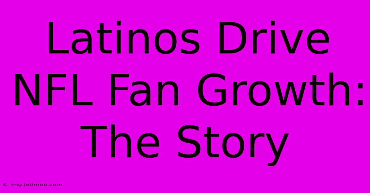 Latinos Drive NFL Fan Growth:  The Story