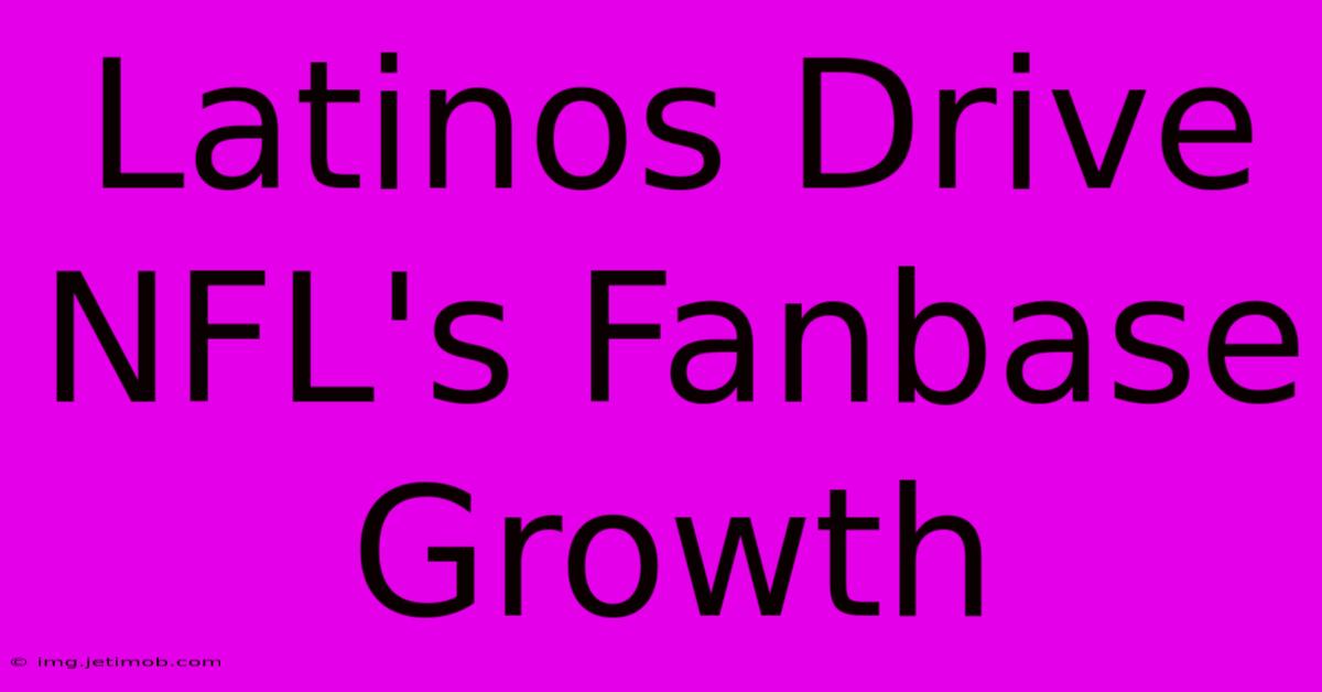 Latinos Drive NFL's Fanbase Growth