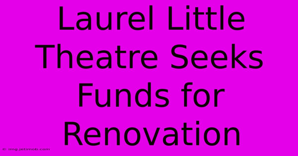 Laurel Little Theatre Seeks Funds For Renovation