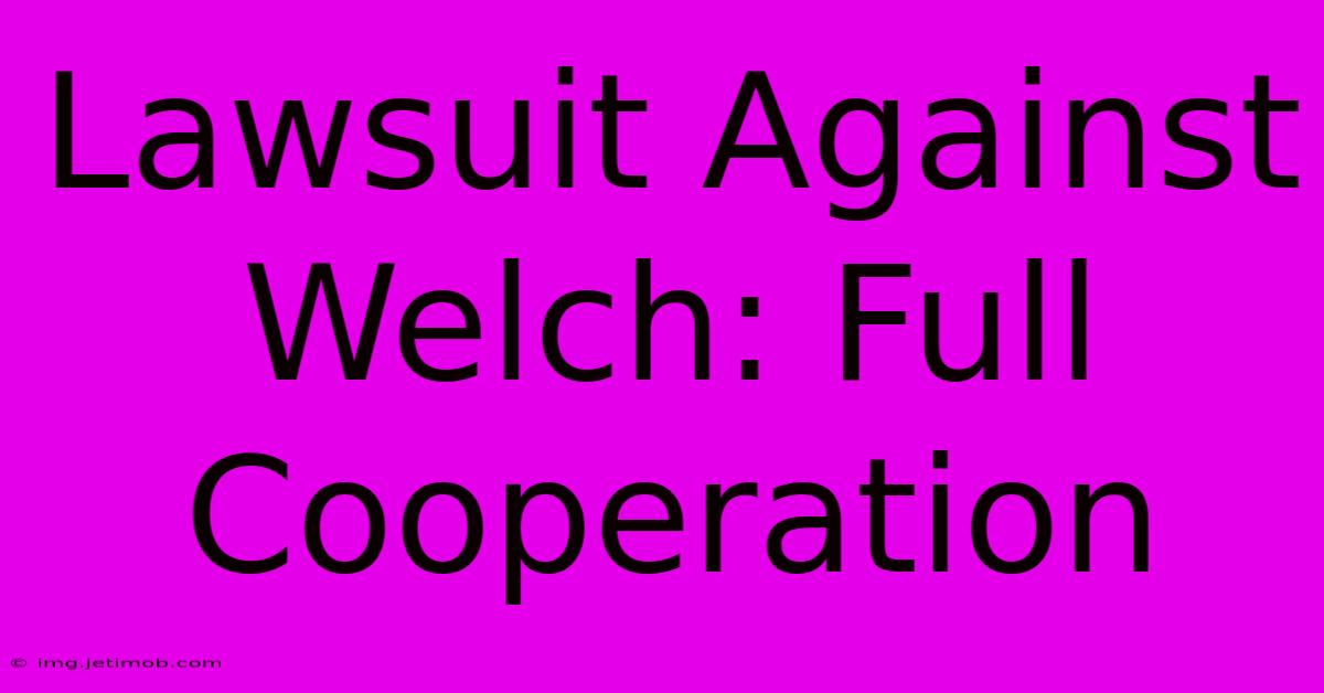 Lawsuit Against Welch: Full Cooperation