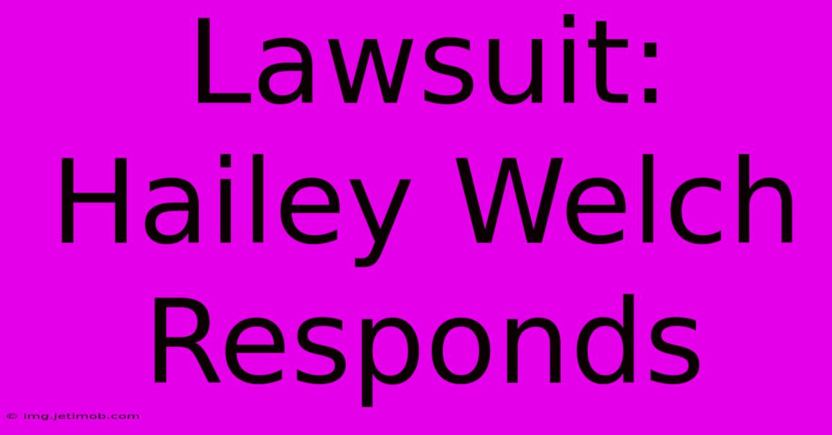 Lawsuit: Hailey Welch Responds