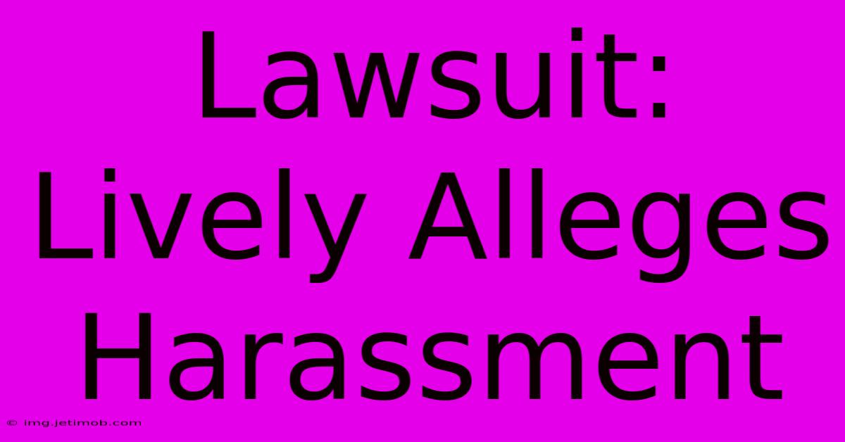 Lawsuit: Lively Alleges Harassment