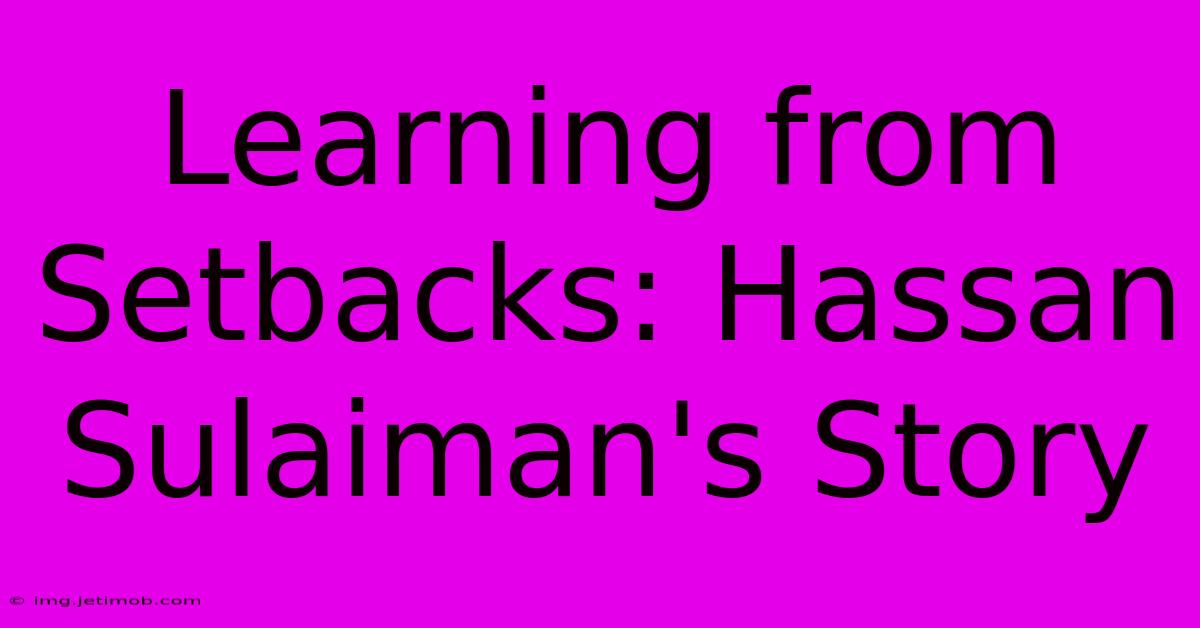 Learning From Setbacks: Hassan Sulaiman's Story