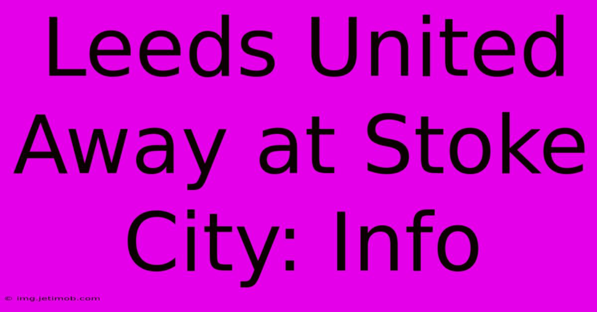 Leeds United Away At Stoke City: Info