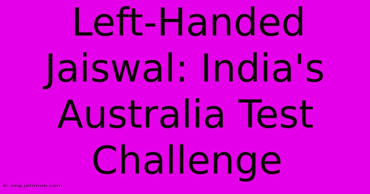 Left-Handed Jaiswal: India's Australia Test Challenge