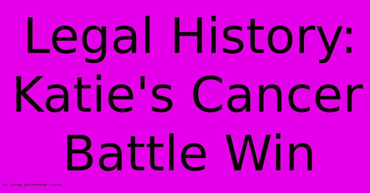 Legal History: Katie's Cancer Battle Win