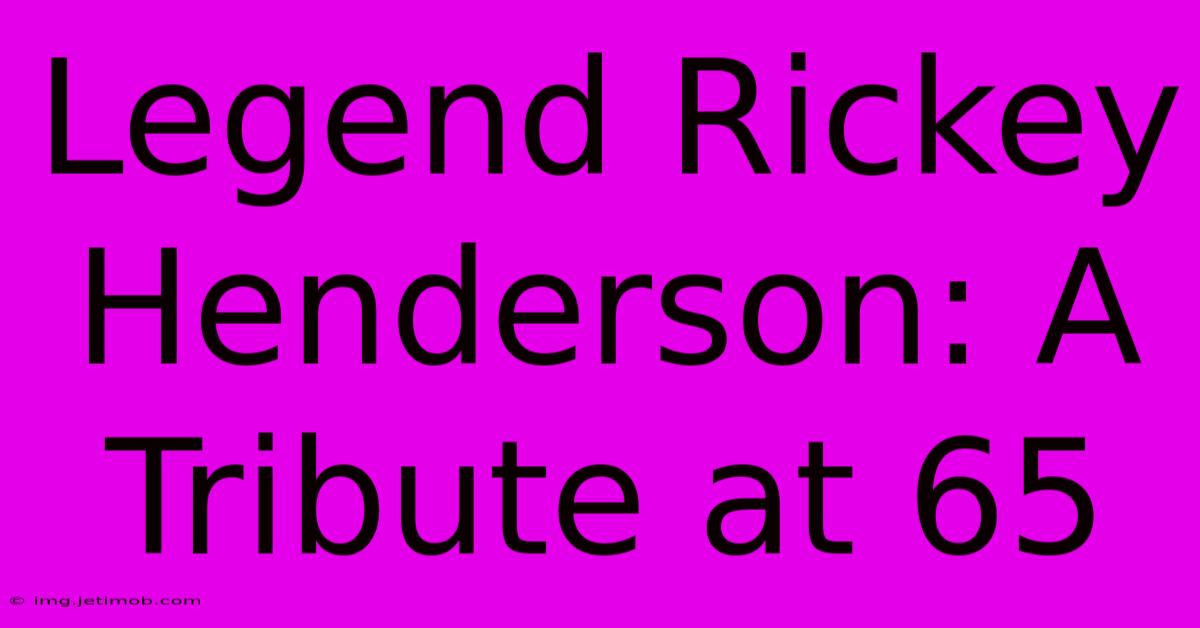 Legend Rickey Henderson: A Tribute At 65