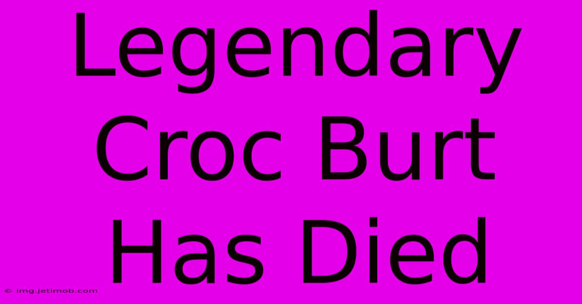 Legendary Croc Burt Has Died