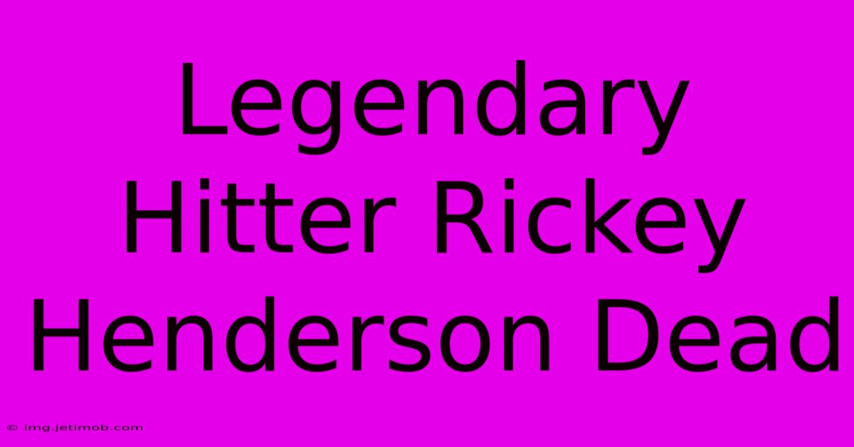 Legendary Hitter Rickey Henderson Dead