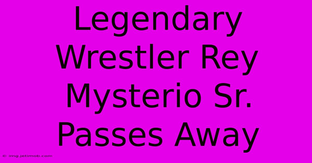 Legendary Wrestler Rey Mysterio Sr. Passes Away