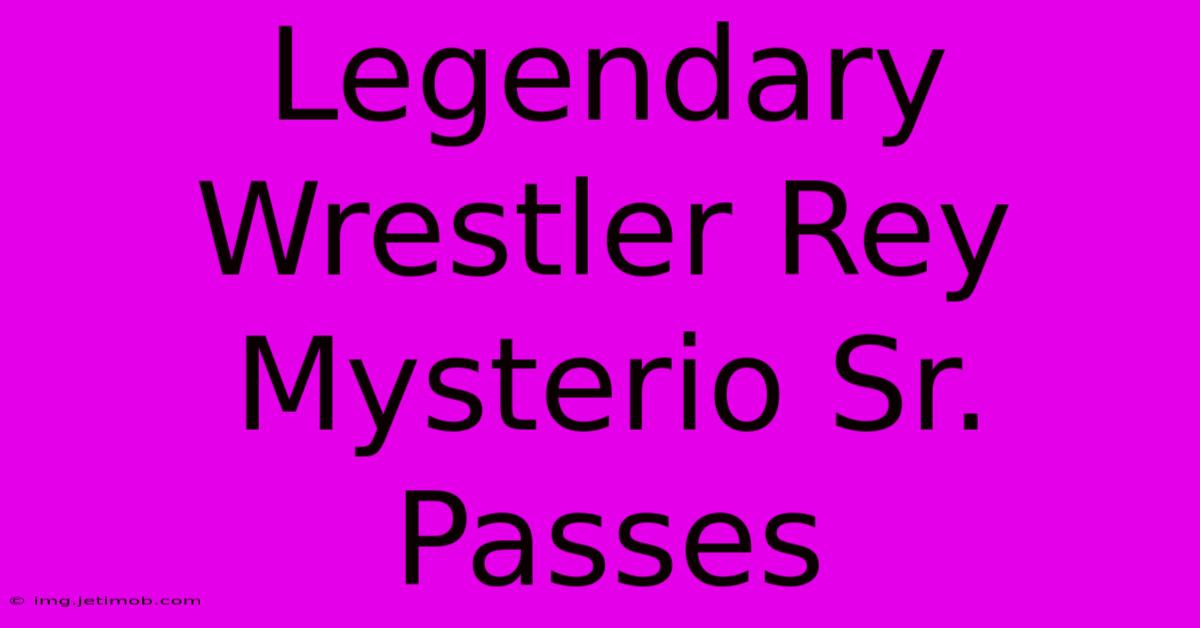 Legendary Wrestler Rey Mysterio Sr. Passes