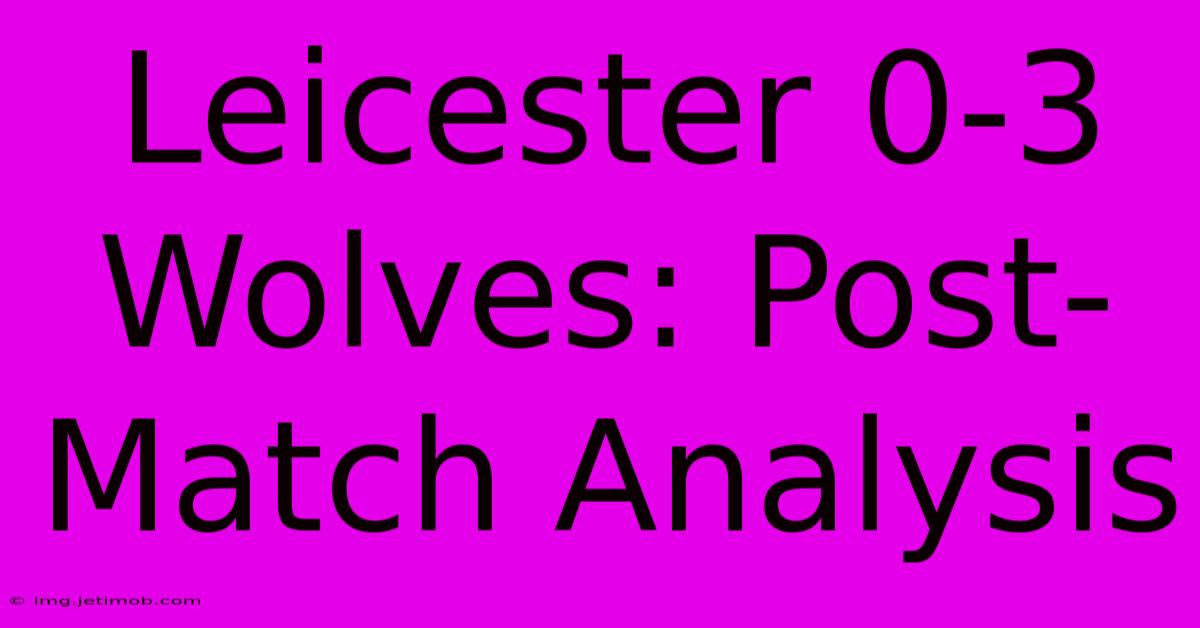 Leicester 0-3 Wolves: Post-Match Analysis