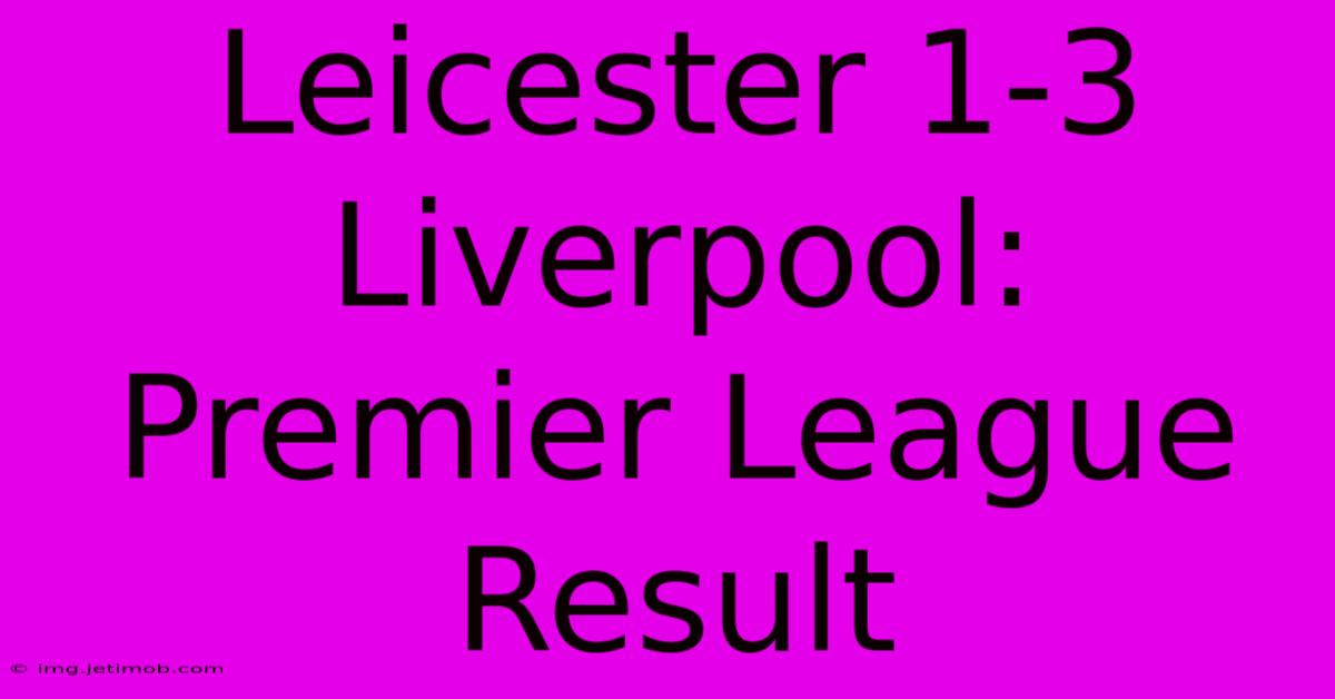 Leicester 1-3 Liverpool: Premier League Result