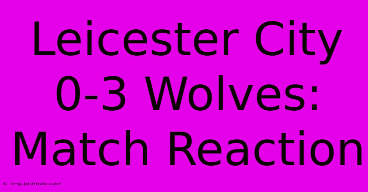 Leicester City 0-3 Wolves: Match Reaction