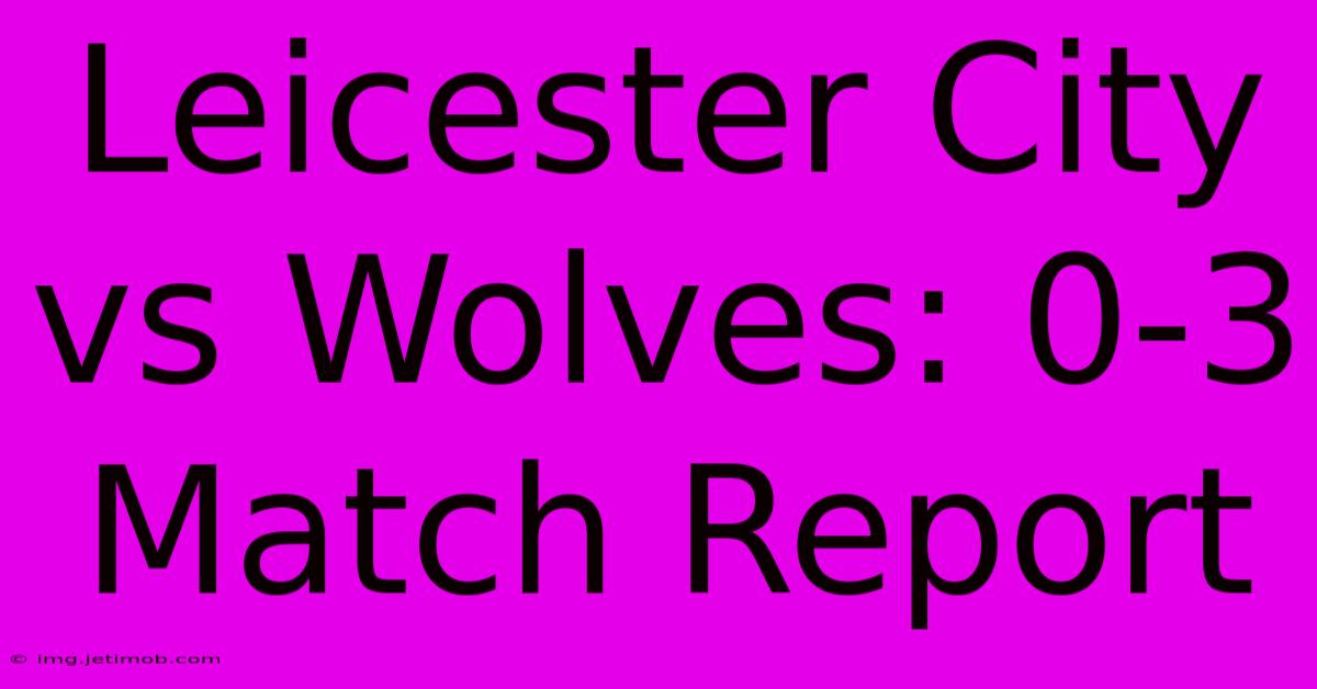 Leicester City Vs Wolves: 0-3 Match Report