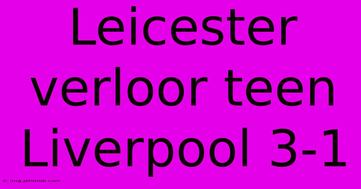 Leicester Verloor Teen Liverpool 3-1