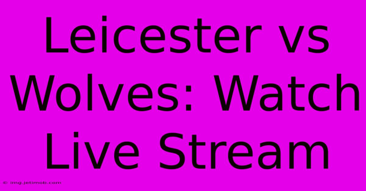 Leicester Vs Wolves: Watch Live Stream