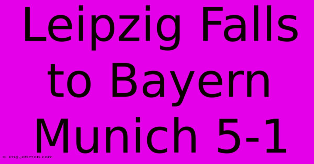 Leipzig Falls To Bayern Munich 5-1