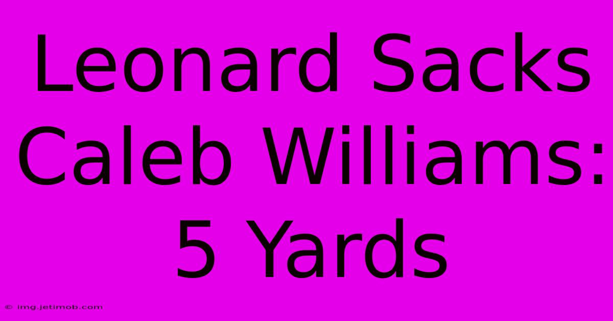 Leonard Sacks Caleb Williams: 5 Yards