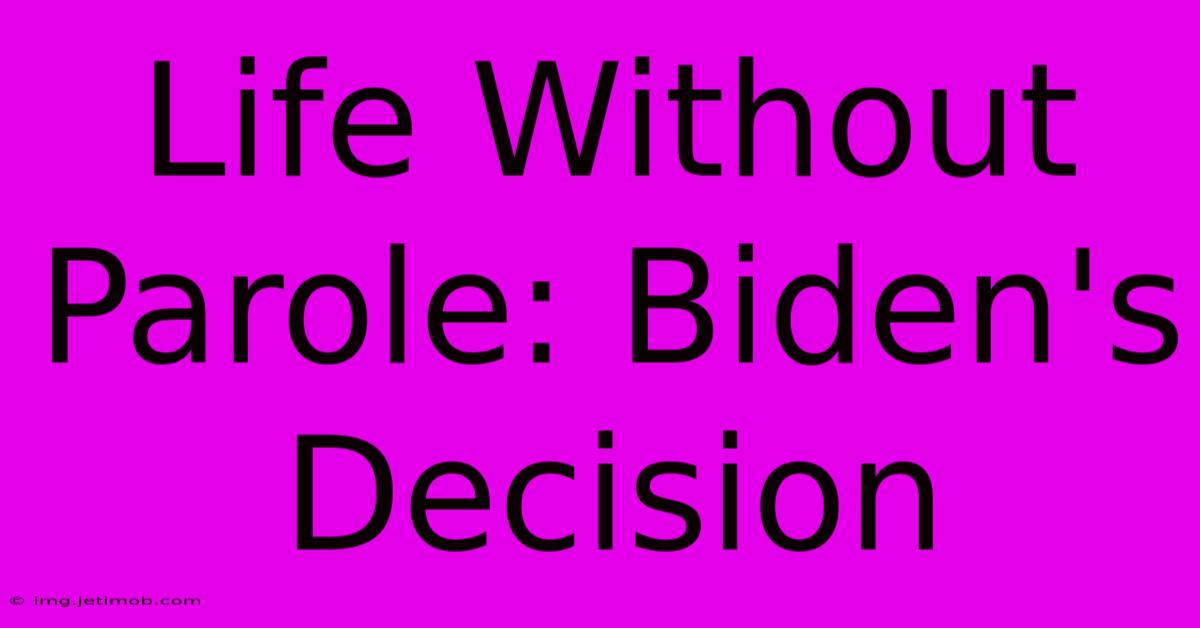 Life Without Parole: Biden's Decision