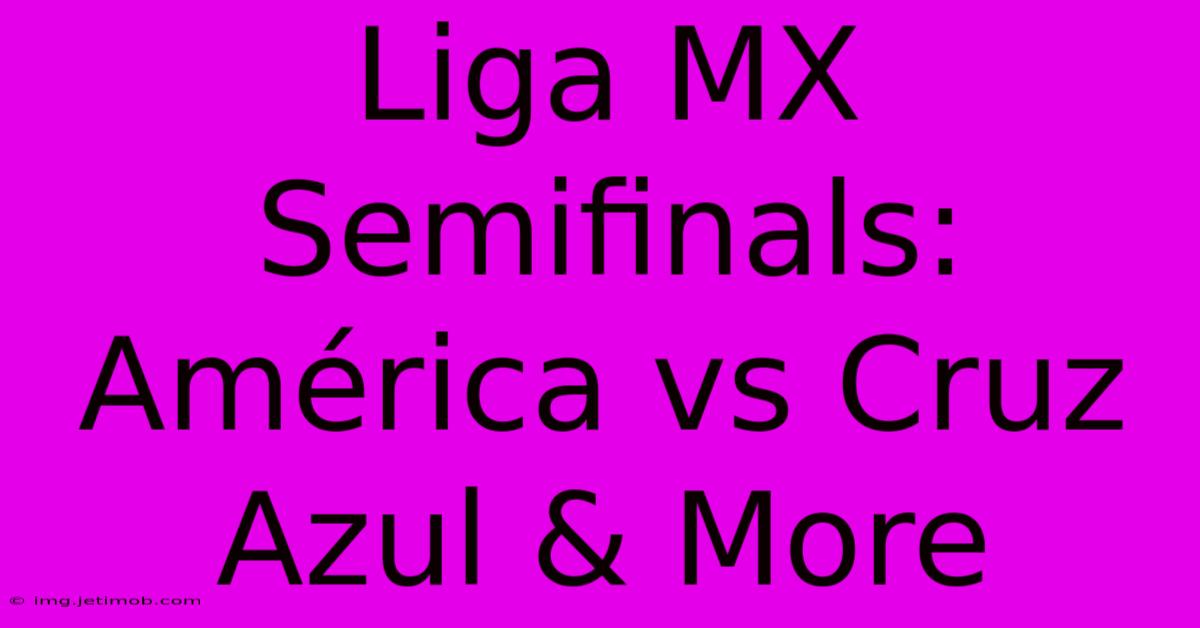 Liga MX Semifinals: América Vs Cruz Azul & More