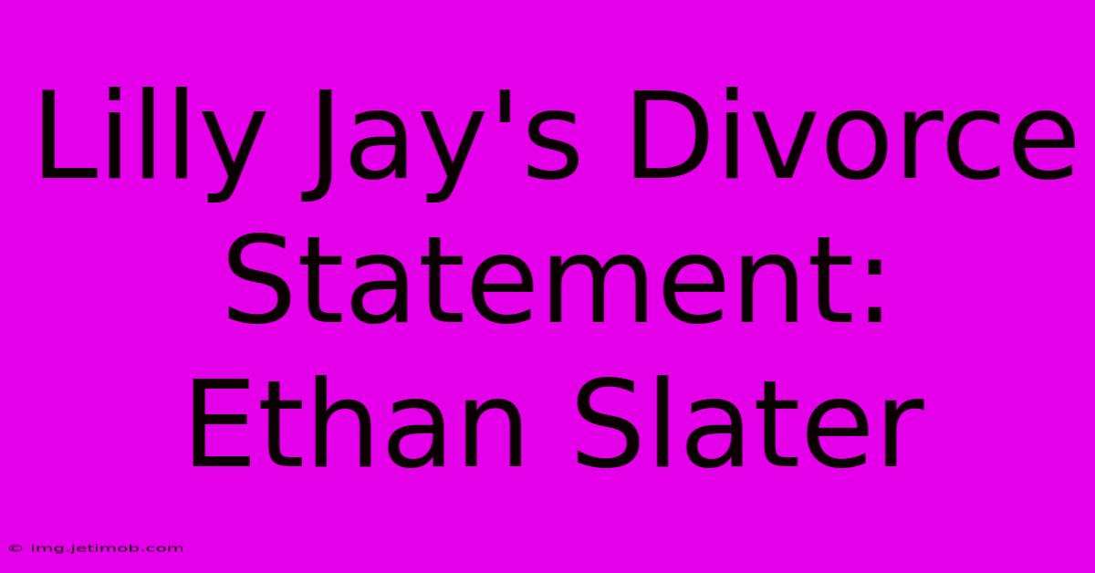 Lilly Jay's Divorce Statement:  Ethan Slater