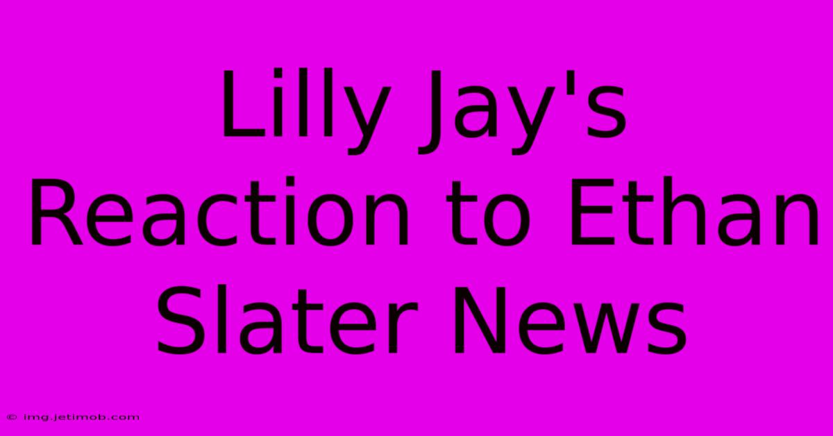 Lilly Jay's Reaction To Ethan Slater News