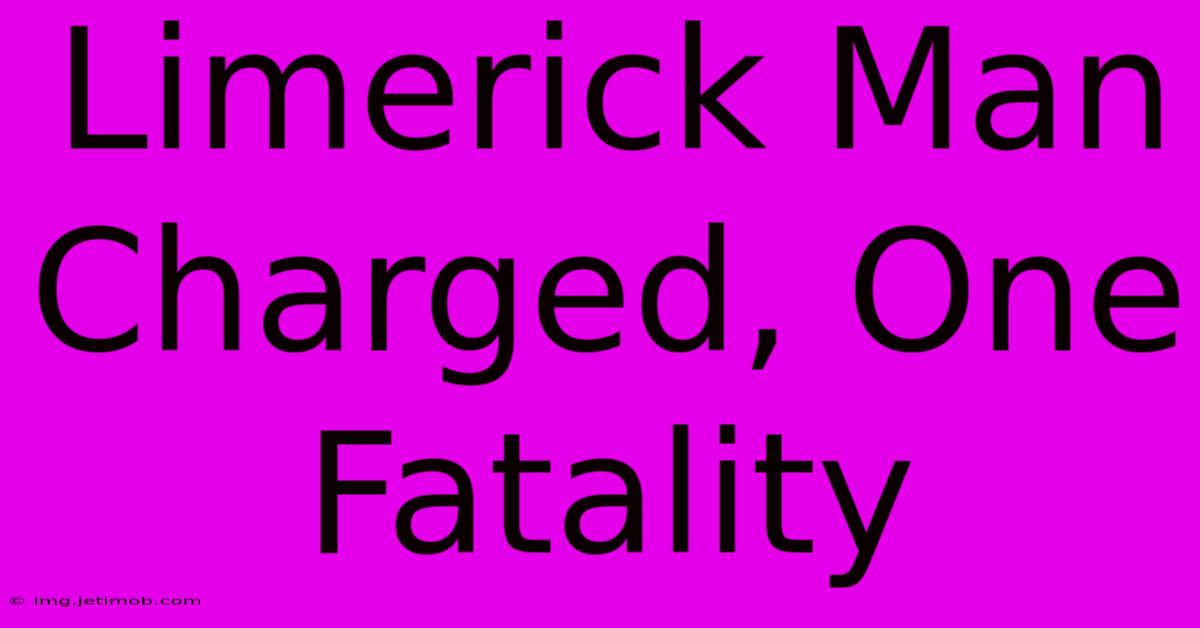 Limerick Man Charged, One Fatality