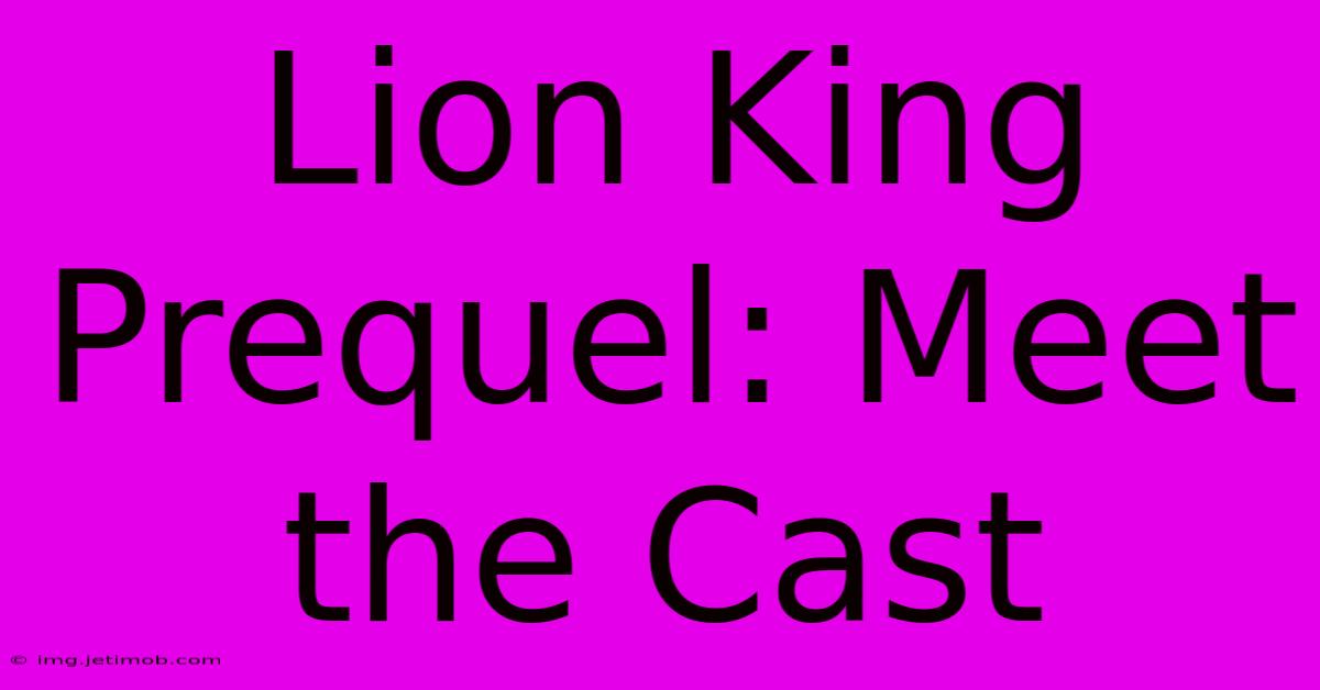 Lion King Prequel: Meet The Cast