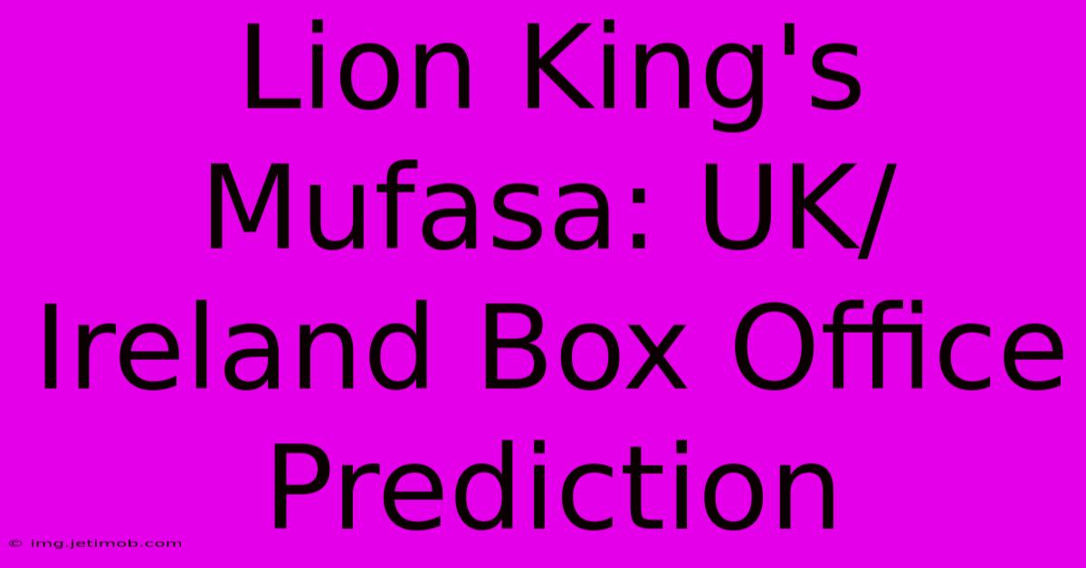 Lion King's Mufasa: UK/Ireland Box Office Prediction