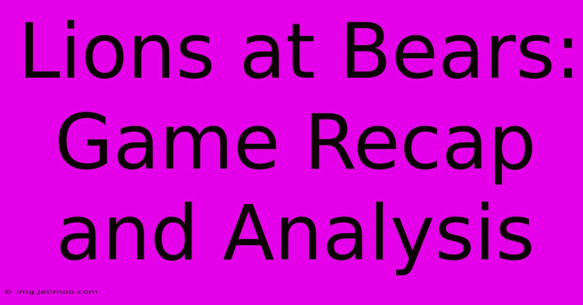 Lions At Bears: Game Recap And Analysis