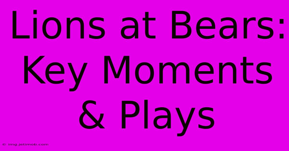 Lions At Bears: Key Moments & Plays