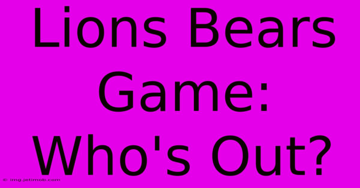 Lions Bears Game: Who's Out?