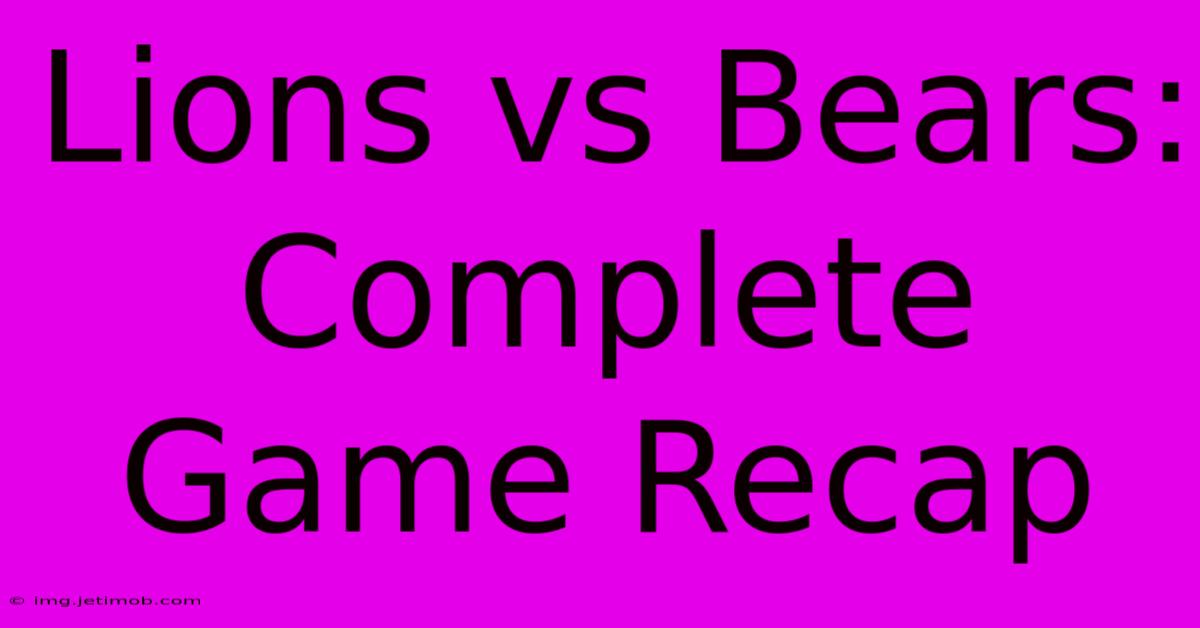 Lions Vs Bears: Complete Game Recap